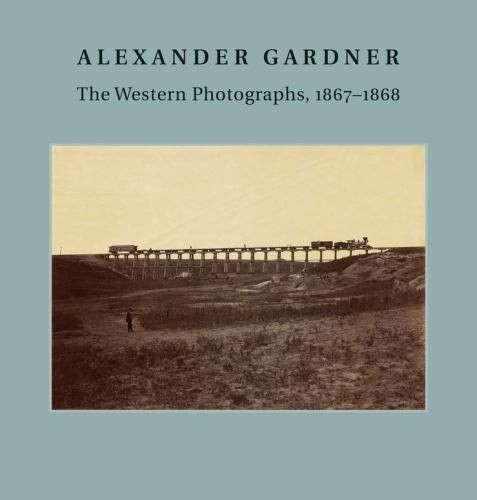 Alexander Gardner: The Western Photographs 1867-1868 Native Americans/Railroad